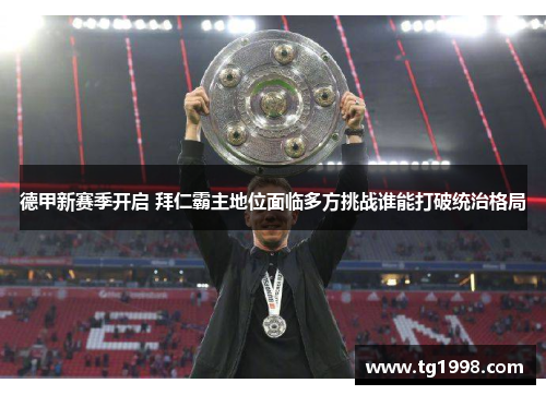 德甲新赛季开启 拜仁霸主地位面临多方挑战谁能打破统治格局