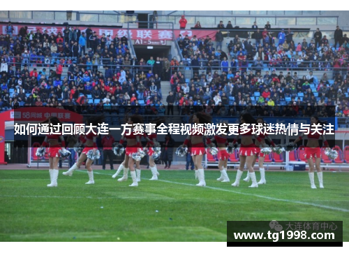如何通过回顾大连一方赛事全程视频激发更多球迷热情与关注