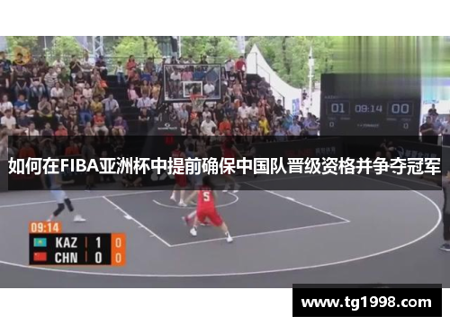 如何在FIBA亚洲杯中提前确保中国队晋级资格并争夺冠军