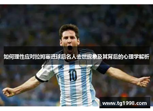 如何理性应对拉姆塞进球后名人去世现象及其背后的心理学解析