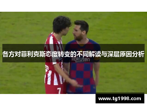 各方对菲利克斯态度转变的不同解读与深层原因分析