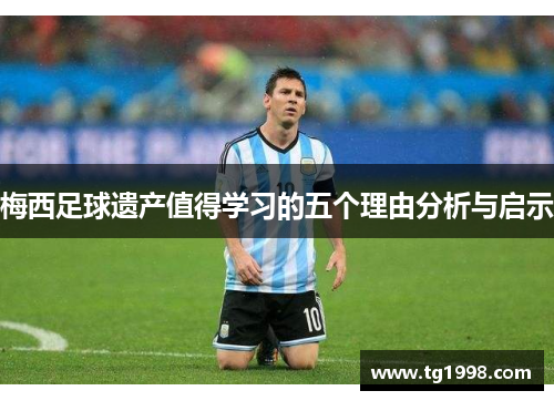 梅西足球遗产值得学习的五个理由分析与启示