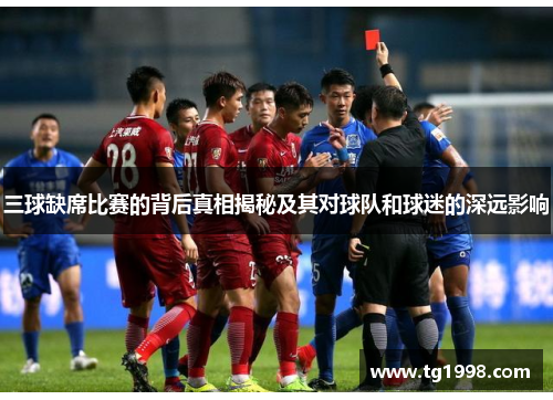三球缺席比赛的背后真相揭秘及其对球队和球迷的深远影响