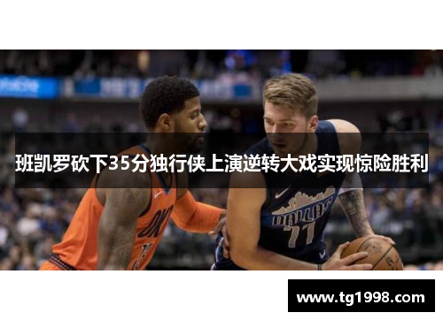 班凯罗砍下35分独行侠上演逆转大戏实现惊险胜利