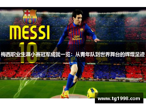 梅西职业生涯小赛冠军成就一览:从青年队到世界舞台的辉煌足迹 梅西职业生涯小赛冠军成就一览:从青年队到世界舞台的辉煌足迹