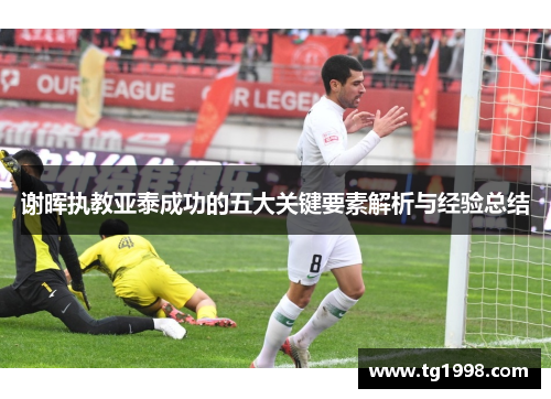 谢晖执教亚泰成功的五大关键要素解析与经验总结